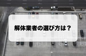 解体業者の選び方は？